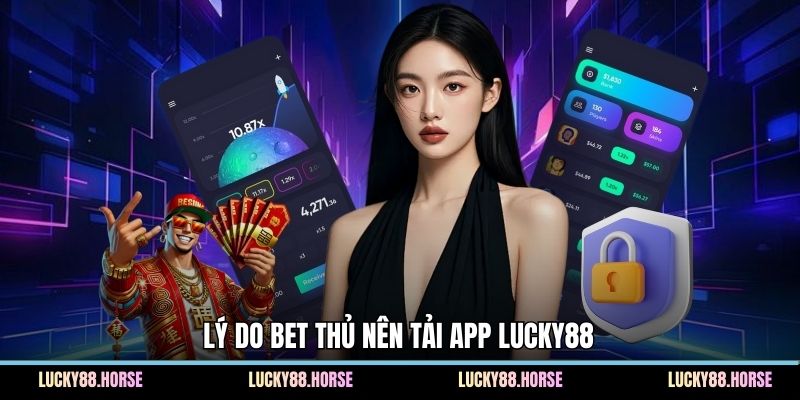 Lý do bet thủ nên tải app Lucky88