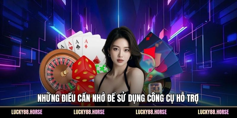 Những điều cần nhớ để sử dụng công cụ hỗ trợ