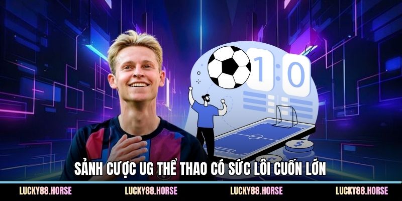 Sảnh cược UG Thể Thao có sức lôi cuốn lớn